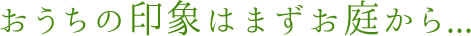 おうちの印象はまずお庭から...